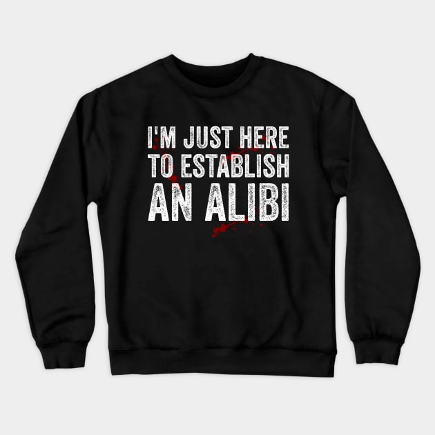 Im Just Here To Establish An Alibi Funny True Crime Crewneck Sweatshirt by Visual Vibes